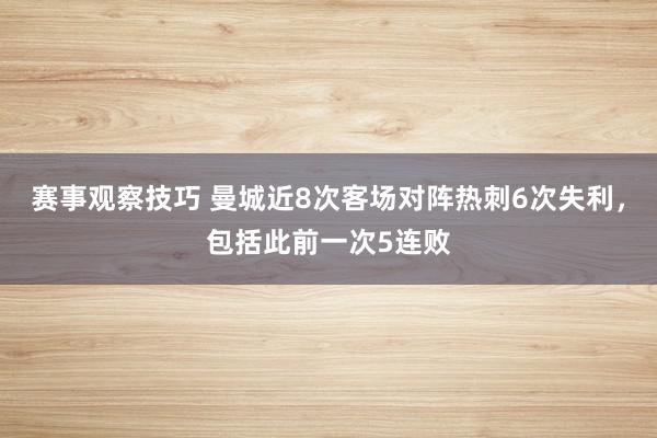 赛事观察技巧 曼城近8次客场对阵热刺6次失利，包括此前一次5连败