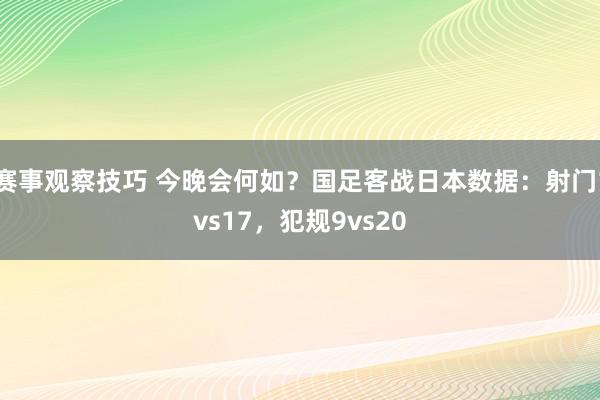 赛事观察技巧 今晚会何如？国足客战日本数据：射门1vs17，犯规9vs20