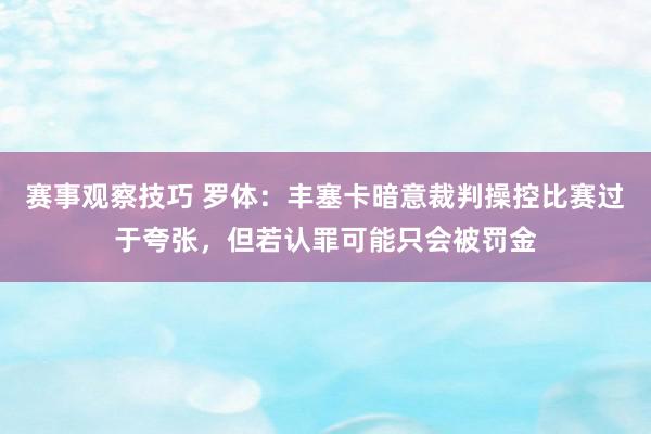 赛事观察技巧 罗体：丰塞卡暗意裁判操控比赛过于夸张，但若认罪可能只会被罚金