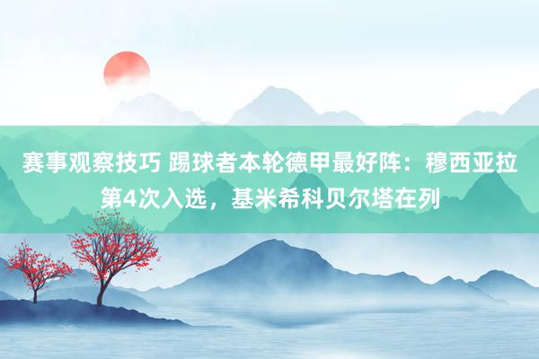 赛事观察技巧 踢球者本轮德甲最好阵：穆西亚拉第4次入选，基米希科贝尔塔在列