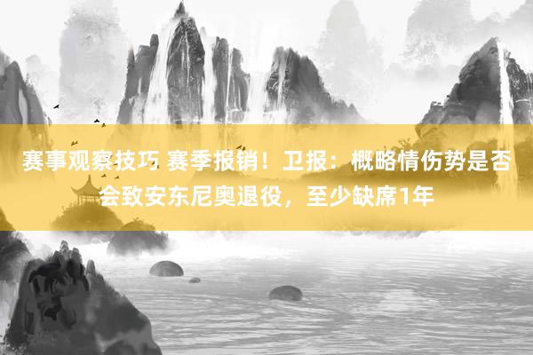 赛事观察技巧 赛季报销！卫报：概略情伤势是否会致安东尼奥退役，至少缺席1年