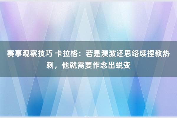 赛事观察技巧 卡拉格：若是澳波还思络续捏教热刺，他就需要作念出蜕变